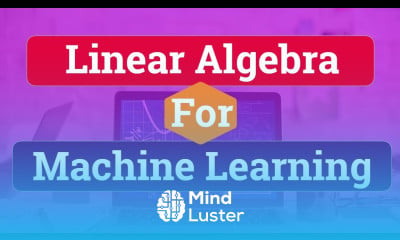 Linear Algebra For Machine Learning Tutorial - Mind Luster